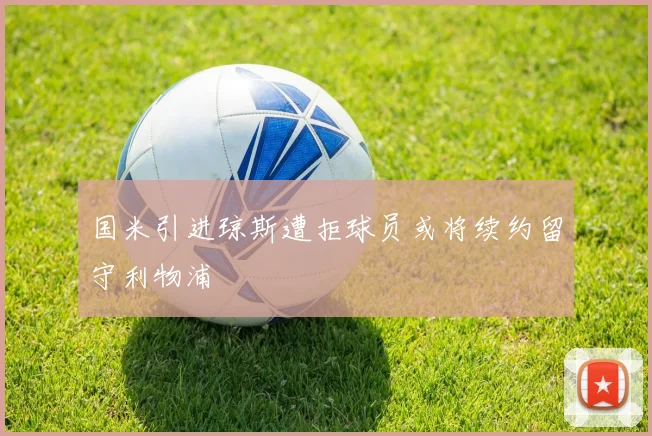 国米引进琼斯遭拒球员或将续约留守利物浦