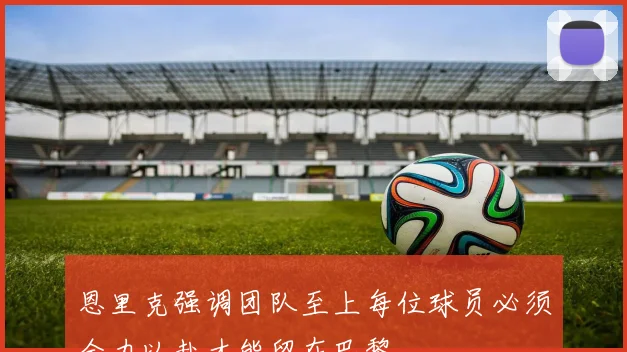 恩里克强调团队至上每位球员必须全力以赴才能留在巴黎