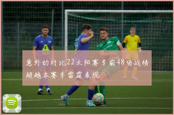 意外的对比22太阳赛季前48场战绩超越本赛季雷霆表现